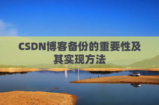 CSDN博客备份的重要性及其实现方法